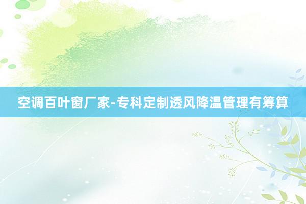 空调百叶窗厂家-专科定制透风降温管理有筹算