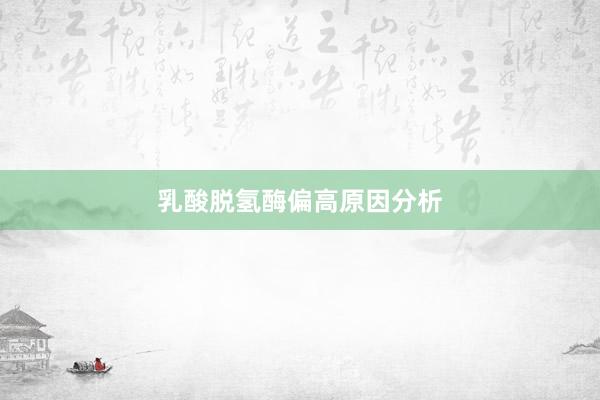 乳酸脱氢酶偏高原因分析