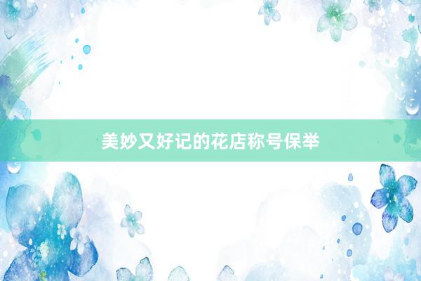 美妙又好记的花店称号保举